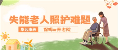 華遠康養(yǎng)|失能老人照護難題：保姆還是養(yǎng)老院？